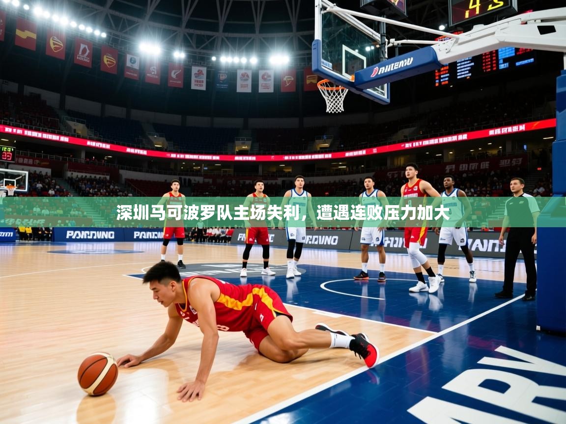 2025爱游戏体育在线入口深圳马可波罗队主场失利,遭遇连败压力加大 第4张