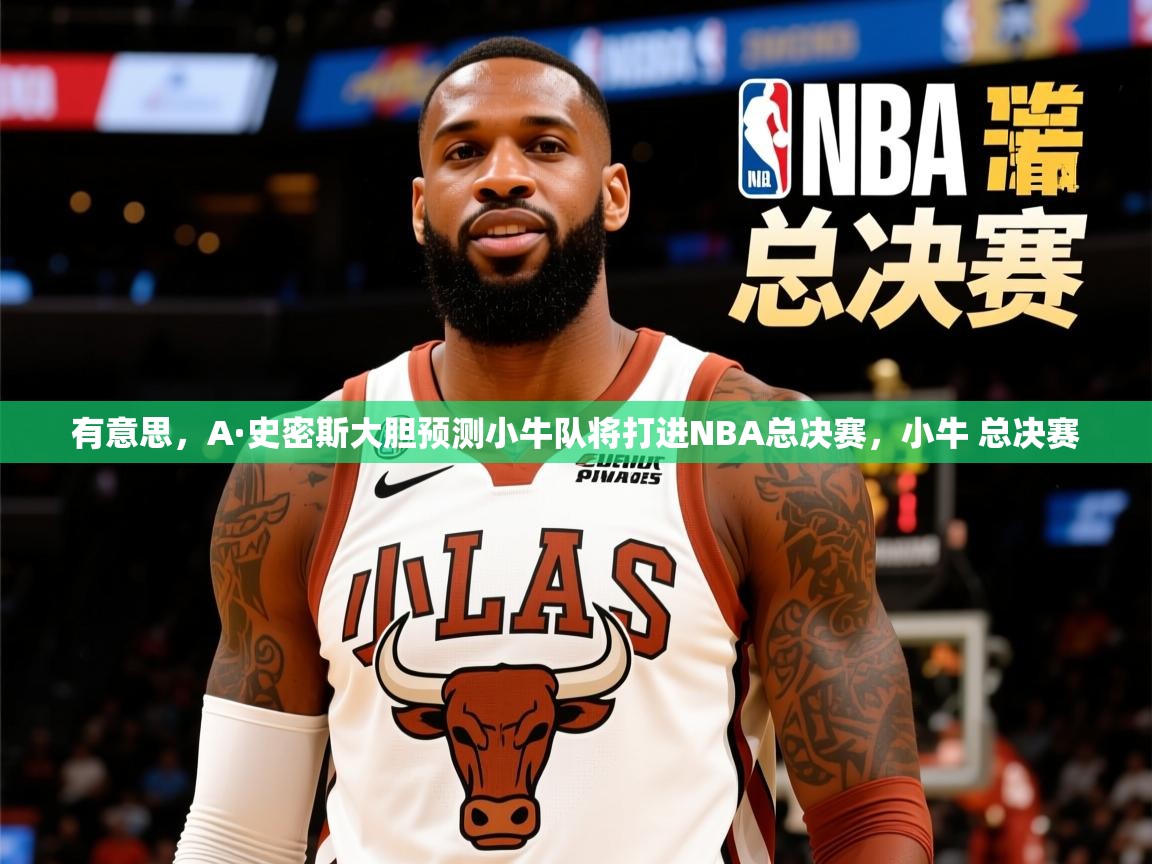2025爱游戏体育在线登录入口有意思，A·史密斯大胆预测小牛队将打进NBA总决赛，小牛 总决赛