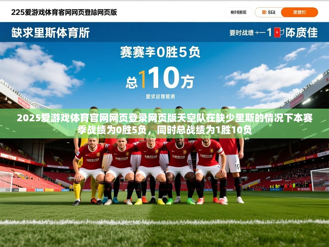 2025爱游戏体育官网网页登录网页版天空队在缺少里斯的情况下本赛季战绩为0胜5负，同时总战绩为1胜10负