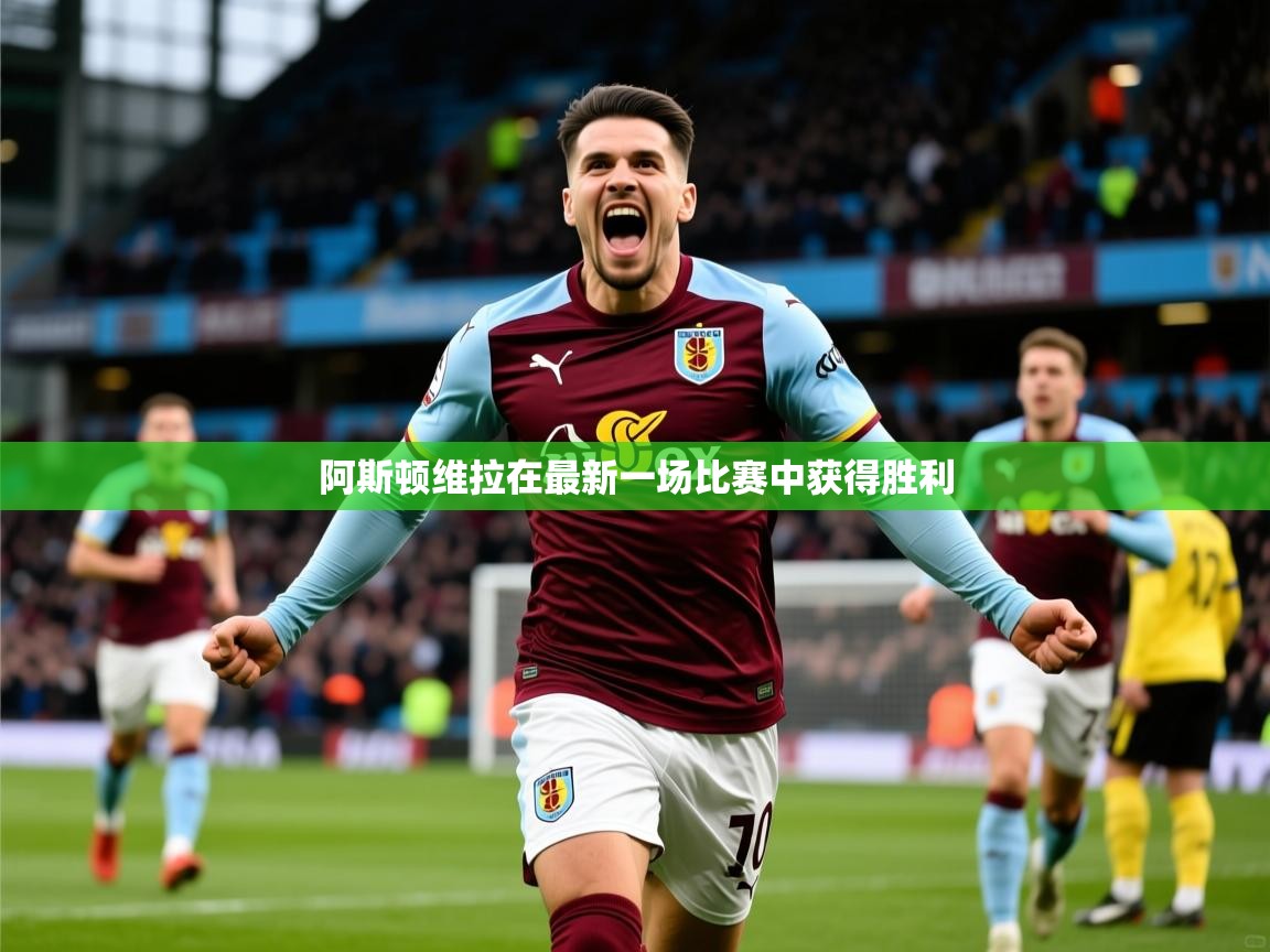 2026爱游戏体育在线登录入口阿斯顿维拉在最新一场比赛中获得胜利